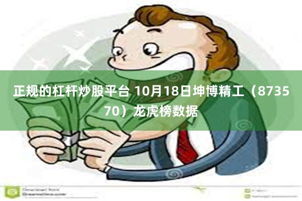 正规的杠杆炒股平台 10月18日坤博精工（873570）龙虎榜数据