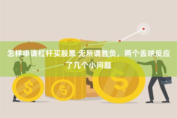 怎样申请杠杆买股票 无所谓胜负，两个丢球反应了几个小问题